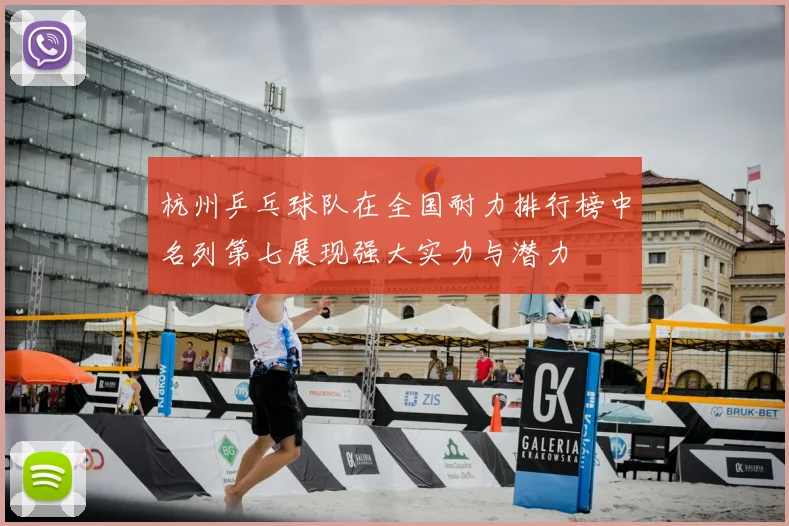 杭州乒乓球队在全国耐力排行榜中名列第七展现强大实力与潜力