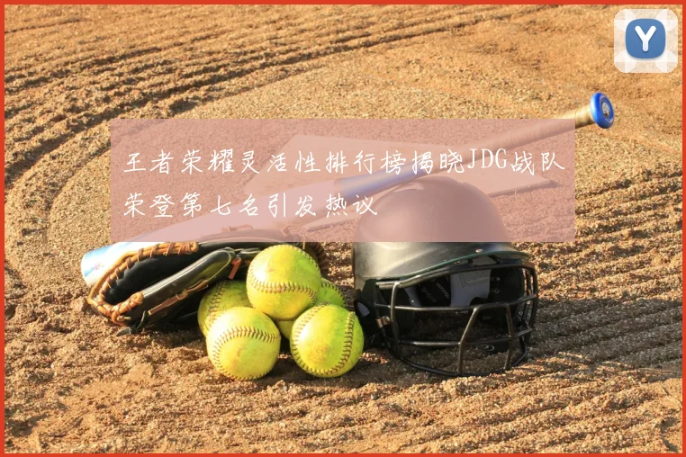 王者荣耀灵活性排行榜揭晓JDG战队荣登第七名引发热议
