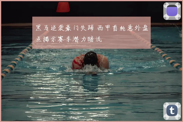 黑马逆袭豪门失蹄 西甲首轮意外盘点揭示赛季潜力暗流