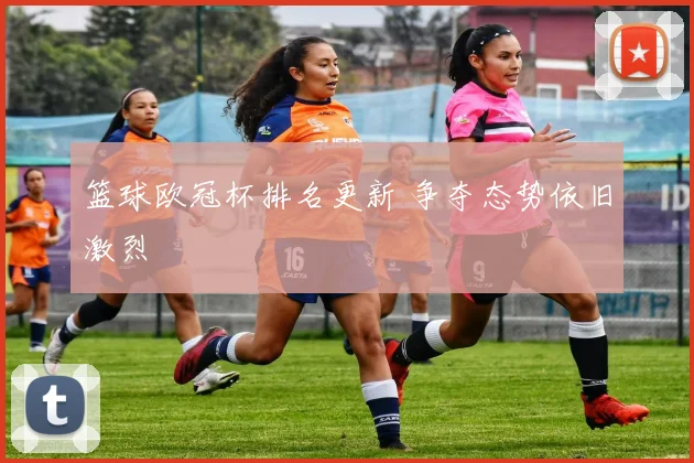 篮球欧冠杯排名更新 争夺态势依旧激烈
