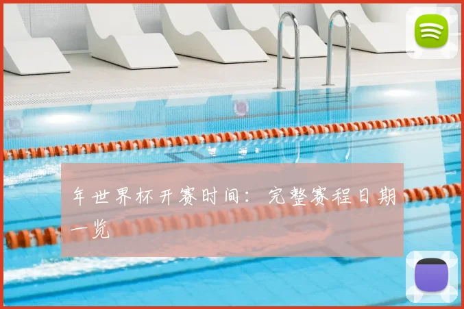 年世界杯开赛时间：完整赛程日期一览