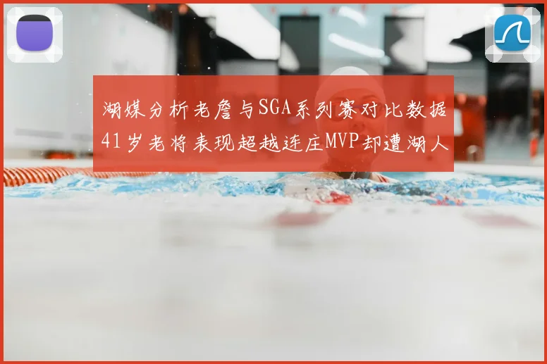 湖媒分析老詹与SGA系列赛对比数据41岁老将表现超越连庄MVP却遭湖人0-2落后