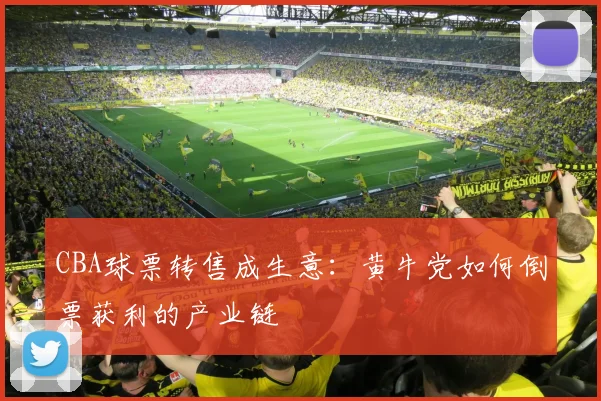 CBA球票转售成生意：黄牛党如何倒票获利的产业链