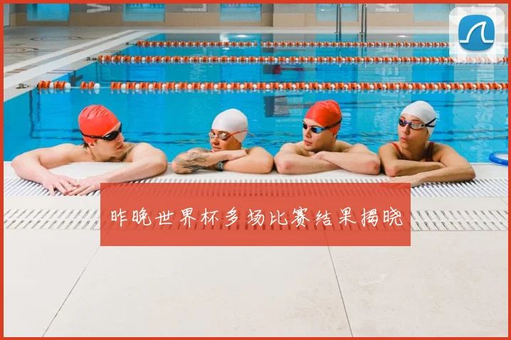 昨晚世界杯多场比赛结果揭晓
