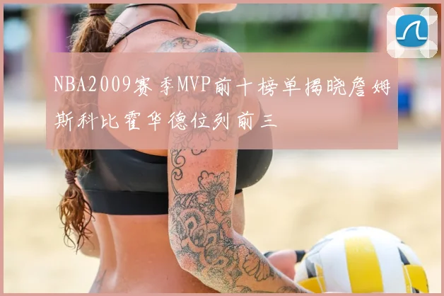 NBA2009赛季MVP前十榜单揭晓詹姆斯科比霍华德位列前三