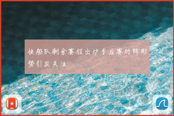 快船队剩余赛程出炉季后赛对阵形势引发关注