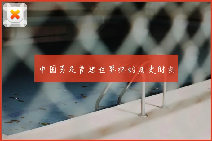 中国男足首进世界杯的历史时刻