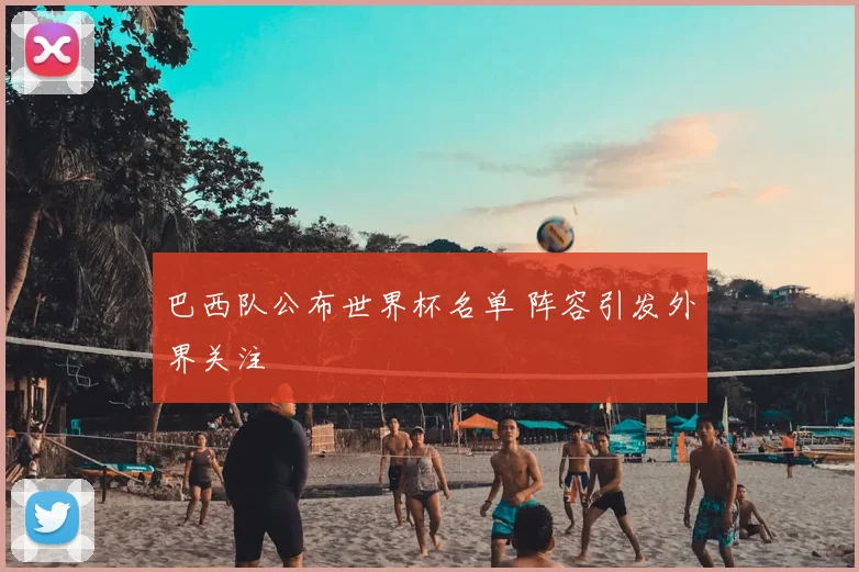 巴西队公布世界杯名单 阵容引发外界关注