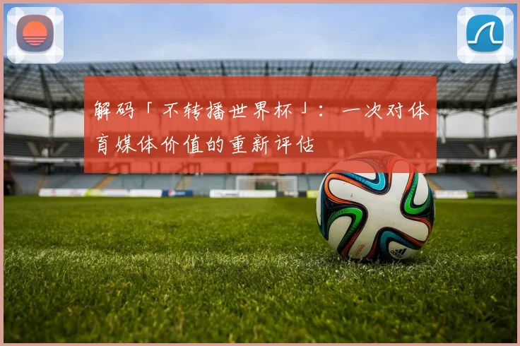 解码「不转播世界杯」:一次对体育媒体价值的重新评估