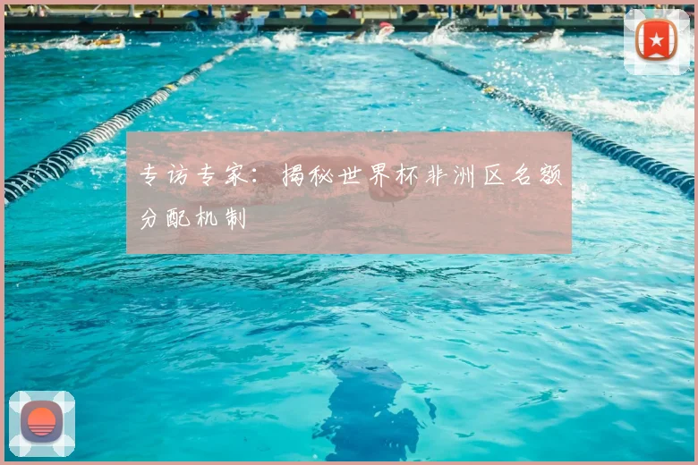 专访专家:揭秘世界杯非洲区名额分配机制